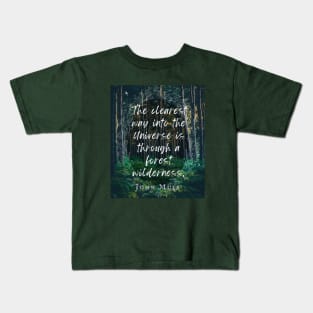 John Muir quote: The clearest way into the Universe is through a forest wilderness. Kids T-Shirt